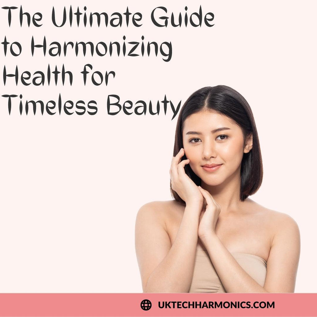 The Ultimate Guide to Harmonizing Health for Timeless Beauty